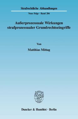 Außerprozessuale Wirkungen strafprozessualer Grundrechtseingriffe. von Mittag,  Matthias