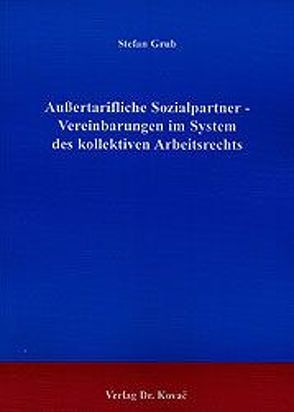 Aussertarifliche Sozialpartner – Vereinbarungen im System des kollektiven Arbeitsrechts von Grub,  Stefan