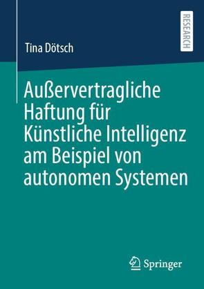 Außervertragliche Haftung für Künstliche Intelligenz am Beispiel von autonomen Systemen von Dötsch,  Tina