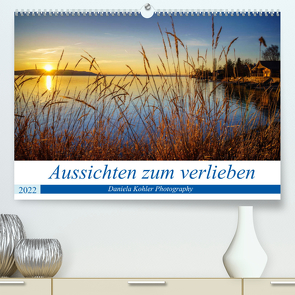 Aussichten zum verlieben (Premium, hochwertiger DIN A2 Wandkalender 2022, Kunstdruck in Hochglanz) von Kohler,  Daniela