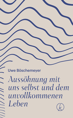 Aussöhnung mit uns selbst und dem unvollkommenen Leben von Boeschemeyer,  Uwe