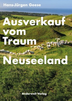 Ausverkauf vom Traum Neuseeland von Geese,  Hans-Jürgen