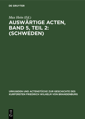 Auswärtige Acten, Band 5, Teil 2: (Schweden) von Hein,  Max