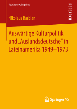 Auswärtige Kulturpolitik und „Auslandsdeutsche“ in Lateinamerika 1949-1973 von Barbian,  Nikolaus