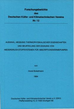 Auswahl, Messung thermophysikalischer Eigenschaften und Beurteilung der Eignung von Niederdruck-Stoffsystemen für Absorptionswärmepumpen von Bokelmann,  Horst