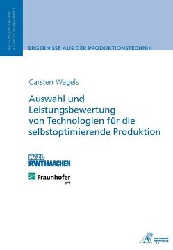 Auswahl und Leistungsbewertung von Technologien für die selbstoptimierende Produktion von Wagels,  Carsten
