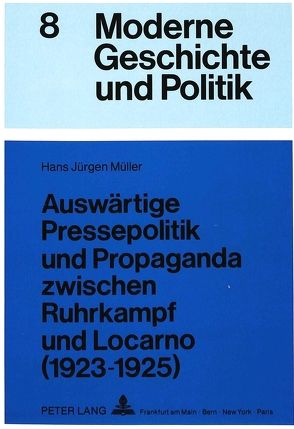 Auswärtige Pressepolitik und Propaganda zwischen Ruhrkampf und Locarno (1923-1925) von Müller,  Hans Jürgen