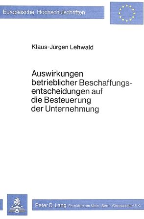 Auswirkungen betrieblicher Beschaffungsentscheidungen auf die Besteuerung der Unternehmung von Lehwald,  Klaus-Jürgen