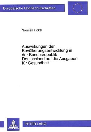 Auswirkungen der Bevölkerungsentwicklung in der Bundesrepublik Deutschland auf die Ausgaben für Gesundheit von Fickel,  Normann