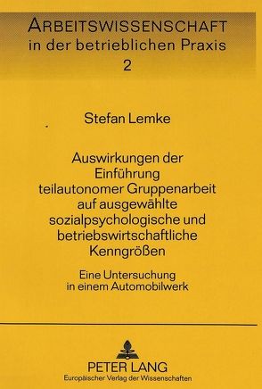 Auswirkungen der Einführung teilautonomer Gruppenarbeit auf ausgewählte sozialpsychologische und betriebswirtschaftliche Kenngrößen von Lemke,  Stefan