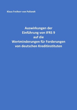 Auswirkungen der Einführung von IFRS 9 auf die Wertminderungen für Forderungen von deutschen Kreditinstituten von Pallandt,  Klaus Freiherr von