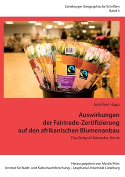 Auswirkungen der Fairtrade-Zertifizierung auf den afrikanischen Blumenanbau von Happ,  Jonathan, Pries,  Martin