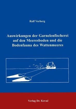 Auswirkungen der Garnelenfischerei auf den Meeresboden und die Bodenfauna des Wattenmeeres von Vorberg,  Ralf