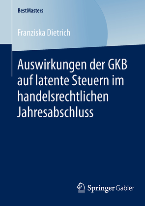 Auswirkungen der GKB auf latente Steuern im handelsrechtlichen Jahresabschluss von Dietrich,  Franziska