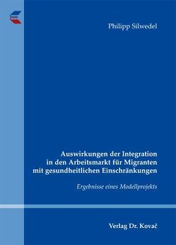 Auswirkungen der Integration in den Arbeitsmarkt für Migranten mit gesundheitlichen Einschränkungen von Silwedel,  Philipp