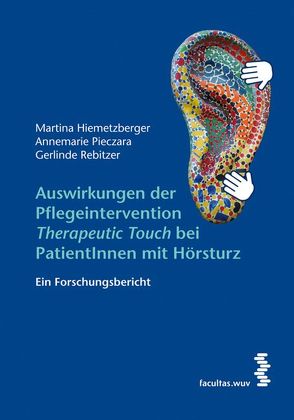 Auswirkungen der Pflegeintervention ‚Therapeutic Touch‘ bei PatientInnen mit Hörsturz von Hiemetzberger,  Martina, Pieczara,  Annemarie, Rebitzer,  Gerlinde