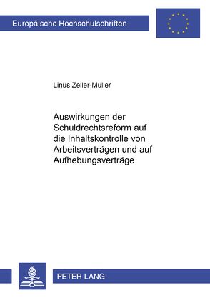 Auswirkungen der Schuldrechtsreform auf die Inhaltskontrolle von Arbeitsverträgen und auf Aufhebungsverträge von Zeller-Müller,  Linus