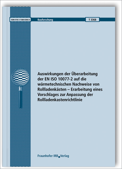 Auswirkungen der Überarbeitung der EN ISO 10077-2 auf die wärmetechnischen Nachweise von Rollladenkästen – Erarbeitung eines Vorschlages zur Anpassung der Rollladenkastenrichtlinie. von Demel,  Manuel, Sack,  Norbert