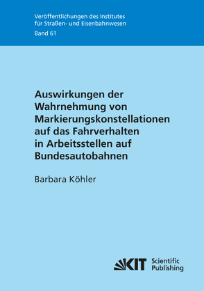 Auswirkungen der Wahrnehmung von Markierungskonstellationen auf das Fahrverhalten in Arbeitsstellen auf Bundesautobahnen von Köhler,  Barbara