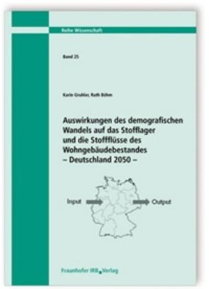 Auswirkungen des demografischen Wandels auf das Stofflager und die Stoffflüsse des Wohngebäudebestandes – Deutschland 2050. von Böhm,  Ruth, Gruhler,  Karin