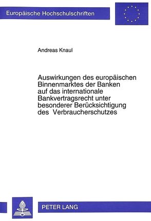 Auswirkungen des europäischen Binnenmarktes der Banken auf das internationale Bankvertragsrecht unter besonderer Berücksichtigung des Verbraucherschutzes von Knaul,  Andreas