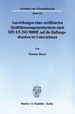 Auswirkungen eines zertifizierten Qualitätsmanagementsystems nach DIN EN ISO 9000ff. auf die Haftungssituation im Unternehmen. von Bayer,  Thomas
