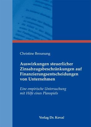 Auswirkungen steuerlicher Zinsabzugsbeschränkungen auf Finanzierungsentscheidungen von Unternehmen von Breunung,  Christine