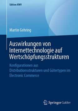 Auswirkungen von Internettechnologie auf Wertschöpfungsstrukturen von Gehring,  Martin