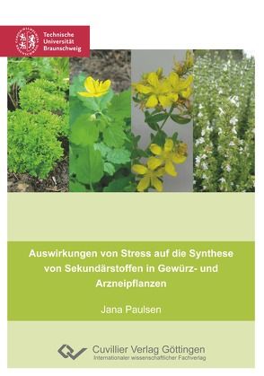 Auswirkungen von Stress auf die Synthese von Sekundärstoffen in Gewürz- und Arzneipflanzen von Paulsen,  Jana