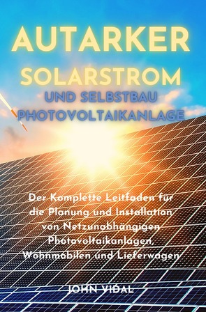 Autarker Solarstrom und Selbstbau Photovoltaikanlage von Vidal,  John