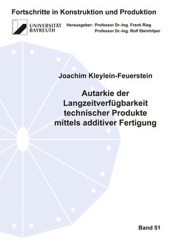 Autarkie der Langzeitverfügbarkeit technischer Produkte mittels additiver Fertigung von Kleylein-Feuerstein,  Joachim