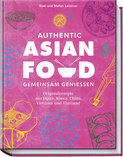 Authentic Asian Food – Gemeinsam genießen von Leistner,  Simi & Stefan