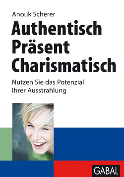 Authentisch. Präsent. Charismatisch von Scherer,  Anouk