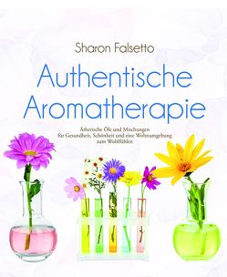 Authentische Aromatherapie von Becker,  Alina, Ditterich,  Thomas, Falsetto,  Sharon