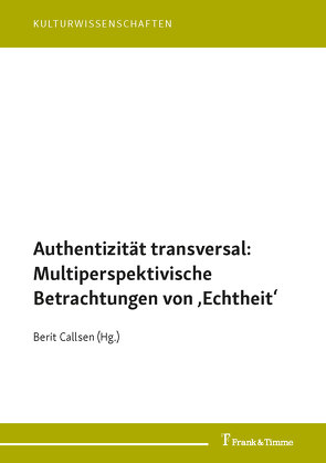 Authentizität transversal: Multiperspektivische Betrachtungen von ‚Echtheit‘ von Callsen,  Berit