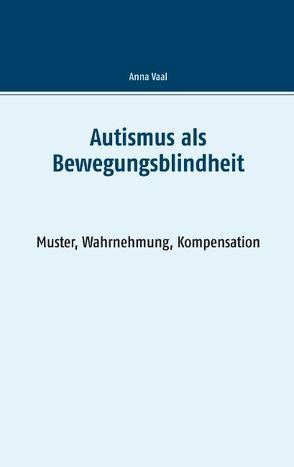Autismus als Bewegungsblindheit von Vaal,  Anna