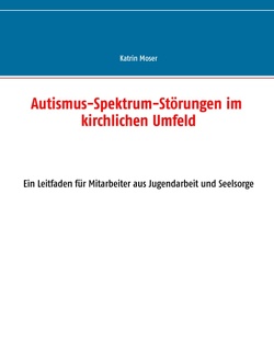Autismus-Spektrum-Störungen im kirchlichen Umfeld von Moser,  Katrin