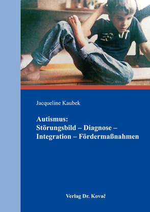 Autismus: Störungsbild – Diagnose – Integration – Fördermaßnahmen von Kaubek,  Jacqueline