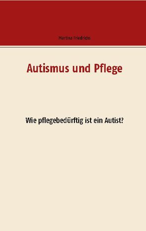 Autismus und Pflege von Friedrichs,  Martina