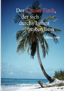 Autobiografie des Gerhard F. Sporis / Der Tiroler Fisch, der sich durchs Leben treiben liess von Sporis,  Gerhard F.