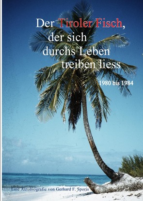 Autobiografie des Gerhard F. Sporis / Der Tiroler Fisch, der sich durchs Leben treiben liess von Sporis,  Gerhard F.