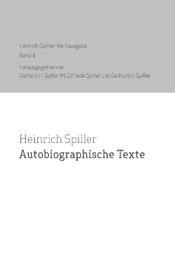 Autobiografische Texte von Spiller,  Elfriede, Spiller,  Gerhard A., Spiller,  Gerhrad H., Spiller,  Heinrich