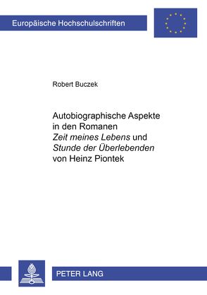Autobiographische Aspekte in den Romanen «Zeit meines Lebens» und «Stunde der Überlebenden» von Heinz Piontek von Buczek,  Robert