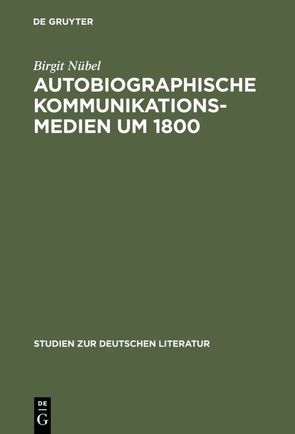Autobiographische Kommunikationsmedien um 1800 von Nübel,  Birgit