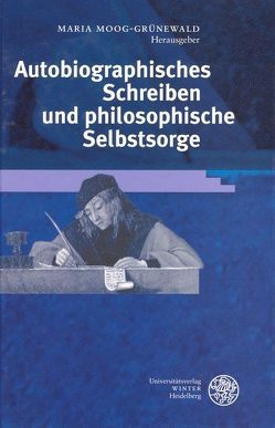 Autobiographisches Schreiben und philosophische Selbstsorge von Moog-Grünewald,  Maria