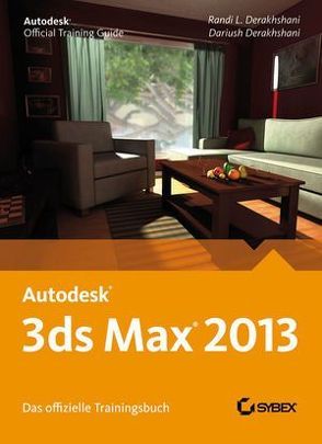 Autodesk 3ds Max 2013. Das offizielle Trainingsbuch von Derakhshani,  Dariush, Derakhshani,  Randi L., Schmidt,  Jutta