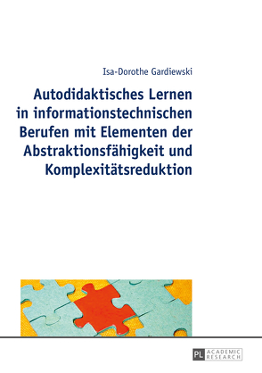 Autodidaktisches Lernen in informationstechnischen Berufen mit Elementen der Abstraktionsfähigkeit und Komplexitätsreduktion von Gardiewski,  Isa-Dorothe