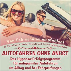 „AUTOFAHREN OHNE ANGST“ – Das Hypnose-Erfolgsprogramm für entspanntes Autofahren im Alltag und bei Fahrprüfungen. von Eisfeld,  Dieter