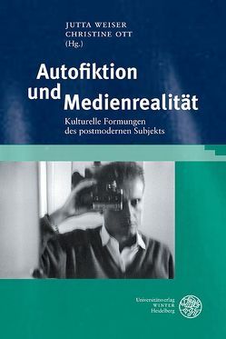 Autofiktion und Medienrealität von Ott,  Christine, Schönwälder,  Lena, Weiser,  Jutta