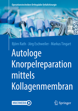 Autologe Knorpelreparation mittels Kollagenmembran von Eschweiler,  Jörg, Rath,  Björn, Tingart,  Markus